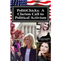 PolitiChicks: A Clarion Call to Political Activism: Essays from the writers and activists of PolitiChicks.com