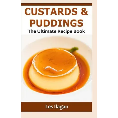 Custards & Puddings: The Ultimate Recipe Book