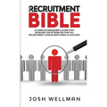 The Recruitment Bible: A Complete Beginner's Guide That Develops The Attributes That All Recruitment Consultants Need To Succeed