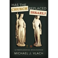 Has the Church Replaced Israel?: A Theological Evaluation