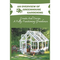 An Overview Of Greenhouse Gardening: Create And Design A Fully-Functioning Greenhouse: Planning And Design Of Greenhouse
