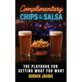 Complimentary Chips & Salsa: The Playbook For Getting What You Want