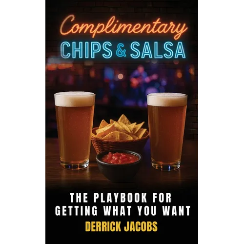 Complimentary Chips & Salsa: The Playbook For Getting What You Want
