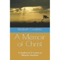 A Memoir of Christ: A student of A Course in Miracles Awakens