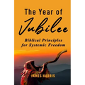 The Year of Jubilee: Biblical Principles for Systemic Freedom