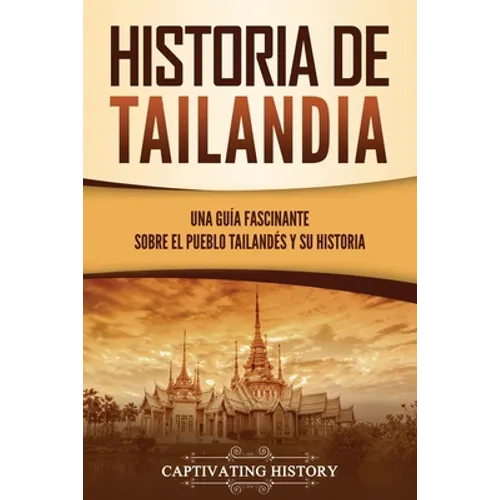 Historia de Tailandia: Una guía fascinante sobre el pueblo tailandés y su historia