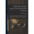 Foundations and Foundation Walls: For All Classes of Buildings, Pile Driving, Building Stones and Bricks, Pier and Wall Construction, Mortars, Limes,