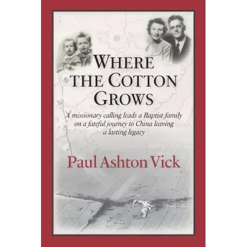Where the Cotton Grows: A Missionary Calling Leads a Baptist Family on a Fateful Journey to China Leaving a Lasting Legacy