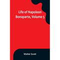 Life of Napoleon Bonaparte, Volume 5