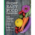 Super Easy Food Preserving: Quick Techniques for Fresh, Fridge and Freezer Storage