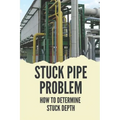 Stuck Pipe Problem: How To Determine Stuck Depth: Stuck Pipe Prevention Guide