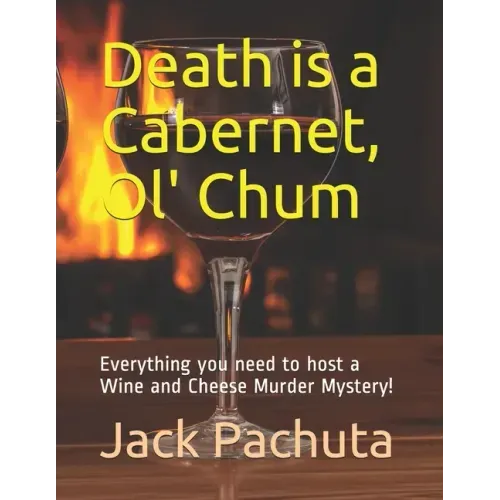 Death is a Cabernet, Ol' Chum: Everything you need to host a Wine and Cheese Murder Mystery!