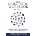 The Mental Health Workbook (4 in 1): A Practical Guide To Cognitive Behavioral Therapy (CBT), DBT & ACT for Overcoming Social Anxiety, Panic Attacks,
