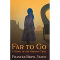 Far To Go, A Story of the Oregon Trail