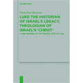 Luke the Historian of Israel's Legacy, Theologian of Israel's 'Christ': A New Reading of the 'Gospel Acts' of Luke