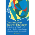 Constructivist Teacher Education: Building a World of New Understandings