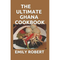 The Ultimate Ghana Cookbook: All You Need To Know About Ghana Including Fresh And Healthy Recipes