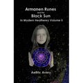 Armanen Runes and the Black Sun in Modern Heathenry Volume II