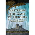 Mastering the Game of Thrones: Essays on George R.R. Martin's a Song of Ice and Fire