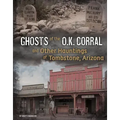 Ghosts of the O.K. Corral and Other Hauntings of Tombstone, Arizona