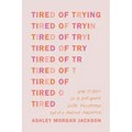 Tired of Trying: How to Hold on to God When You're Frustrated, Fed Up, and Feeling Forgotten