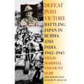 Defeat Into Victory: Battling Japan in Burma and India, 1942-1945