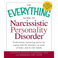 The Everything Guide to Narcissistic Personality Disorder: Professional, Reassuring Advice for Coping with the Disorder - At Work, at Home, and in You