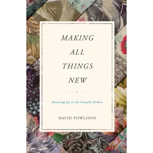 Making All Things New: Restoring Joy to the Sexually Broken