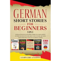 German Short Stories for Beginners 5 in 1: Over 500 Dialogues and Daily Used Phrases to Learn German in Your Car. Have Fun & Grow Your Vocabulary, wit