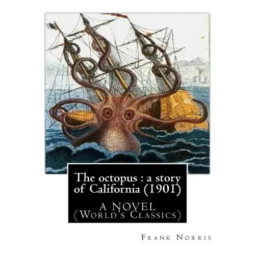 The octopus: a story of California (1901). by Frank Norris, A NOVEL: (World's Classics)