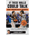 If These Walls Could Talk: San Francisco Giants: Stories from the San Francisco Giants Dugout, Locker Room, and Press Box