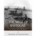 The Siege of Bastogne: The History of the Turning Point in the Battle of the Bulge
