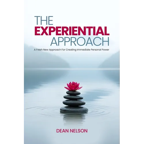 The Experiential Approach: A Fresh New Approach for Creating Immediate Personal Power