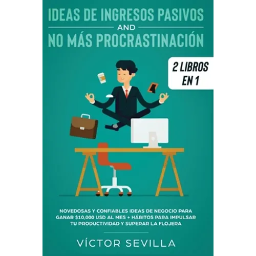 Ideas de ingresos pasivos y no más procrastinación 2 libros en 1: Novedosas y confiables ideas de negocio para ganar $10,000 USD al mes + Hábitos para