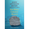 John Anthony Henry Adventures: Fort Henry Cemetery Mystery