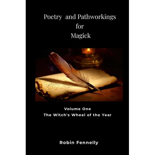 Poetry and Pathworkings for Magick: Vol. One: The Witch's Wheel of the Year