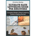Ultimate Hand Lettering Guide for Beginners: Complete Modern Hand-Lettering Guide to Getting Started