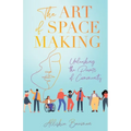 The Art of Space Making: Unleashing the Power of Community