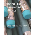 The Solution-Focused School Climate: A guide to achieving a respectful, successful, engaging atmosphere for students, teachers and parents in all scho