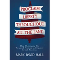 Proclaim Liberty Throughout All the Land: How Christianity Has Advanced Freedom and Equality for All Americans