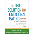 The Dbt Solution for Emotional Eating: A Proven Program to Break the Cycle of Bingeing and Out-Of-Control Eating