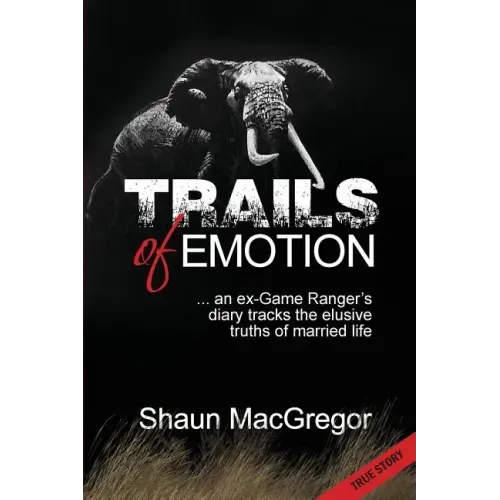 Trails of Emotion: ... an ex-Game Ranger's diary tracks the elusive truths of married life