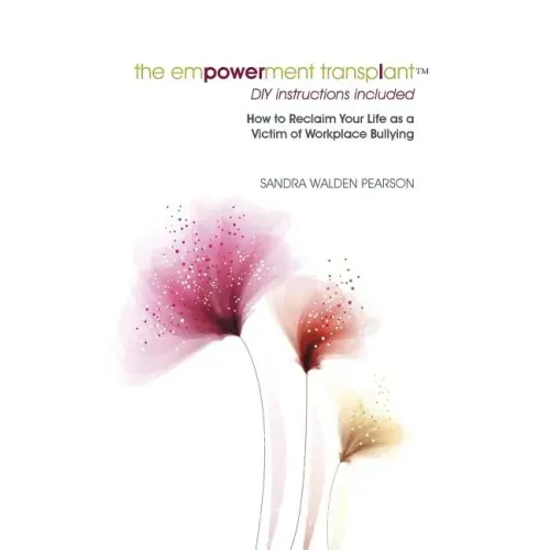 The Empowerment Transplant: How to Reclaim Your Life as a Victim of Workplace Bullying