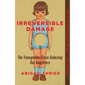 Irreversible Damage: The Transgender Craze Seducing Our Daughters