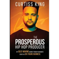 The Prosperous Hip Hop Producer: My Beat-Making Journey from My Grandma's Patio to a Six-Figure Business