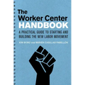 The Worker Center Handbook: A Practical Guide to Starting and Building the New Labor Movement