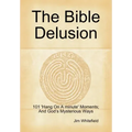 The Bible Delusion: 101 'Hang On A Minute' Moments; And God's Mysterious Ways