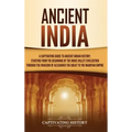 Ancient India: A Captivating Guide to Ancient Indian History, Starting from the Beginning of the Indus Valley Civilization Through th