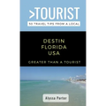 Greater Than a Tourist- Destin Florida USA: 50 Travel Tips from a Local