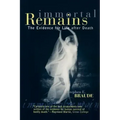 Immortal Remains: The Evidence for Life After Death